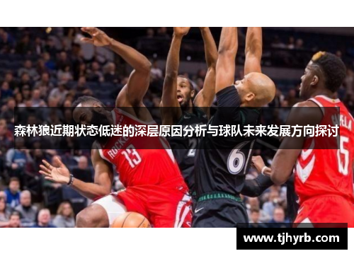 森林狼近期状态低迷的深层原因分析与球队未来发展方向探讨