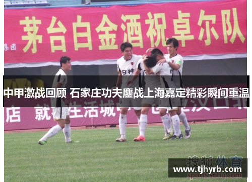 中甲激战回顾 石家庄功夫鏖战上海嘉定精彩瞬间重温