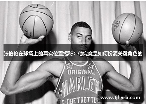 张伯伦在球场上的真实位置揭秘：他究竟是如何扮演关键角色的