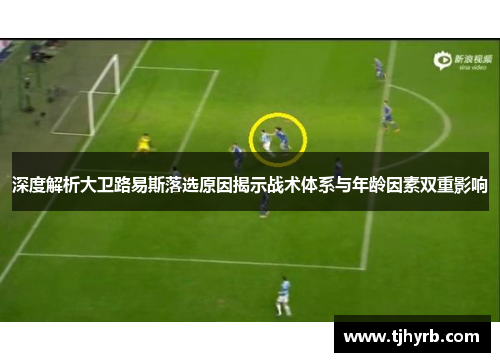 深度解析大卫路易斯落选原因揭示战术体系与年龄因素双重影响