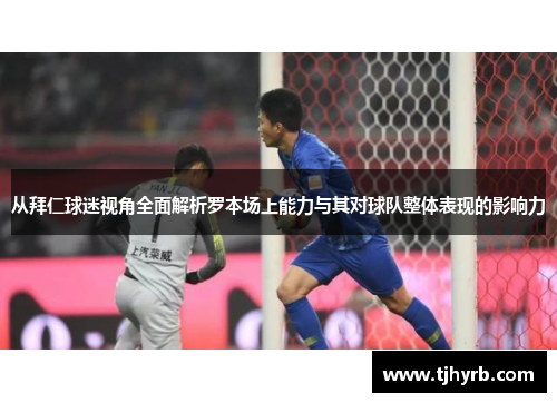 从拜仁球迷视角全面解析罗本场上能力与其对球队整体表现的影响力 从拜仁球迷视角全面解析罗本场上能力与其对球队整体表现的影响力