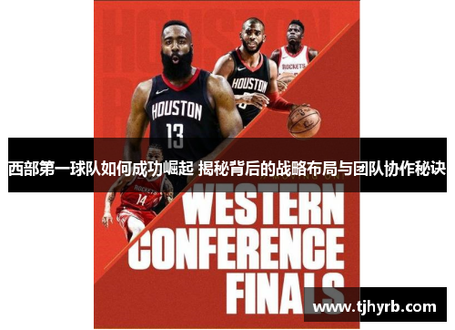 西部第一球队如何成功崛起 揭秘背后的战略布局与团队协作秘诀 西部第一球队如何成功崛起 揭秘背后的战略布局与团队协作秘诀