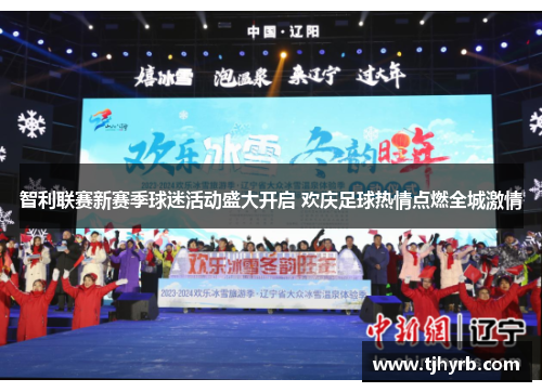 智利联赛新赛季球迷活动盛大开启 欢庆足球热情点燃全城激情