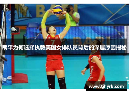 朗平为何选择执教美国女排队员背后的深层原因揭秘 朗平为何选择执教美国女排队员背后的深层原因揭秘
