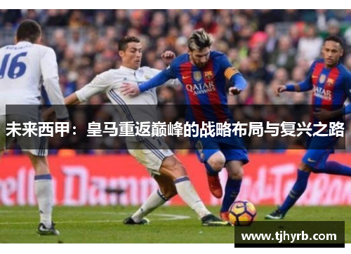 未来西甲：皇马重返巅峰的战略布局与复兴之路