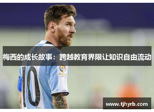 梅西的成长故事:跨越教育界限让知识自由流动 梅西的成长故事:跨越教育界限让知识自由流动